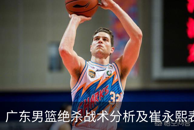广东男篮绝杀战术分析及崔永熙表现评估